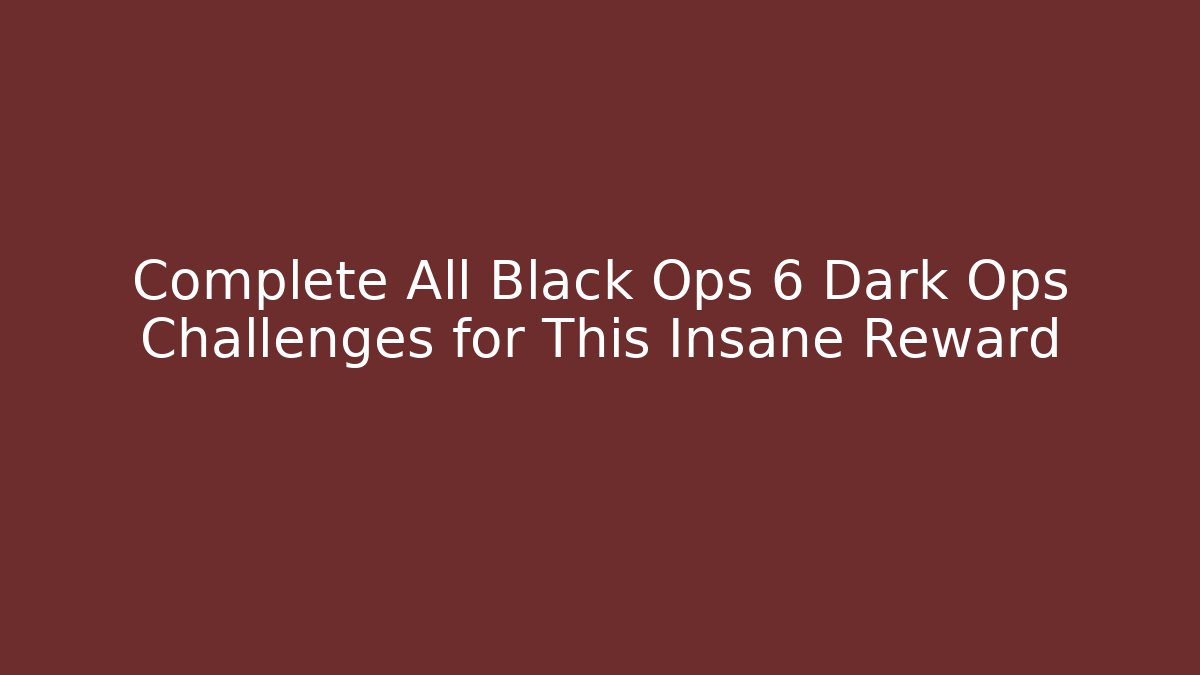 Complete All Black Ops 6 Dark Ops Challenges for This Insane Reward