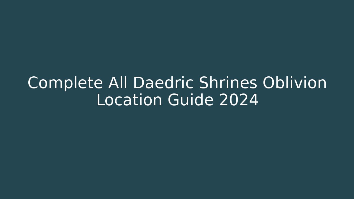 Complete All Daedric Shrines Oblivion Location Guide 2024 - Critter Realm