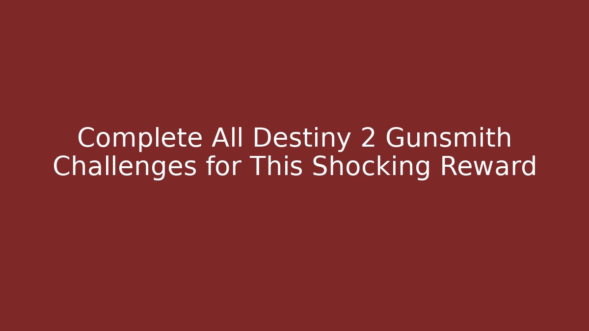 Complete All Destiny 2 Gunsmith Challenges for This Shocking Reward - Critter Realm