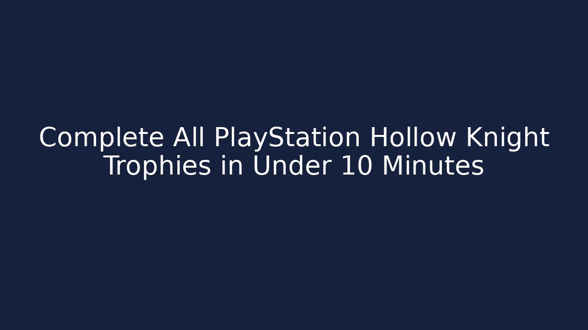 Complete All PlayStation Hollow Knight Trophies in Under 10 Minutes