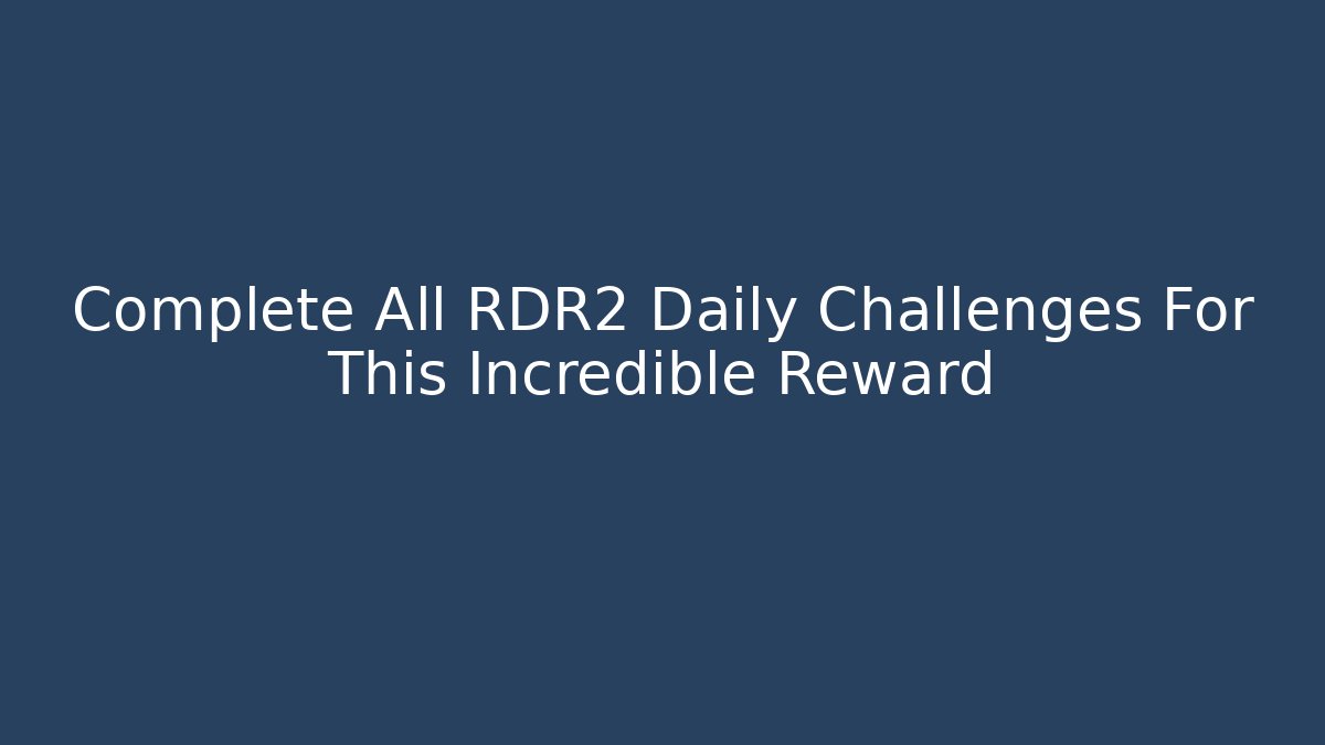 Complete All RDR2 Daily Challenges For This Incredible Reward