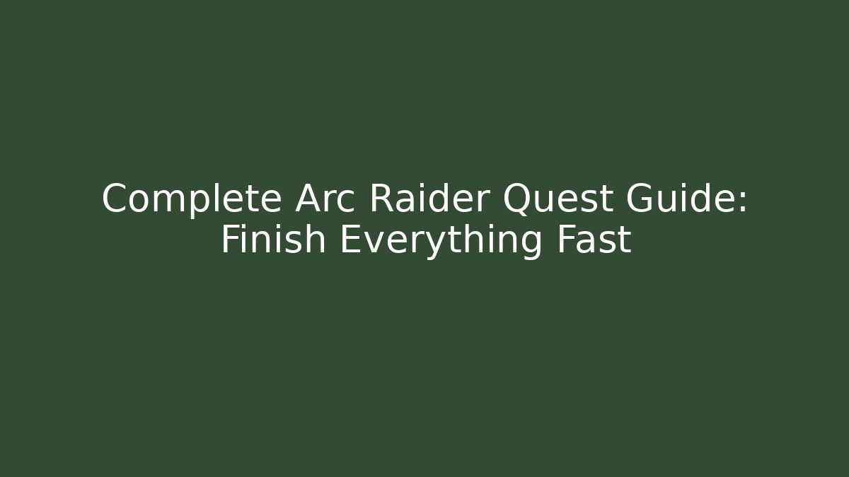 Complete Arc Raider Quest Guide: Finish Everything Fast