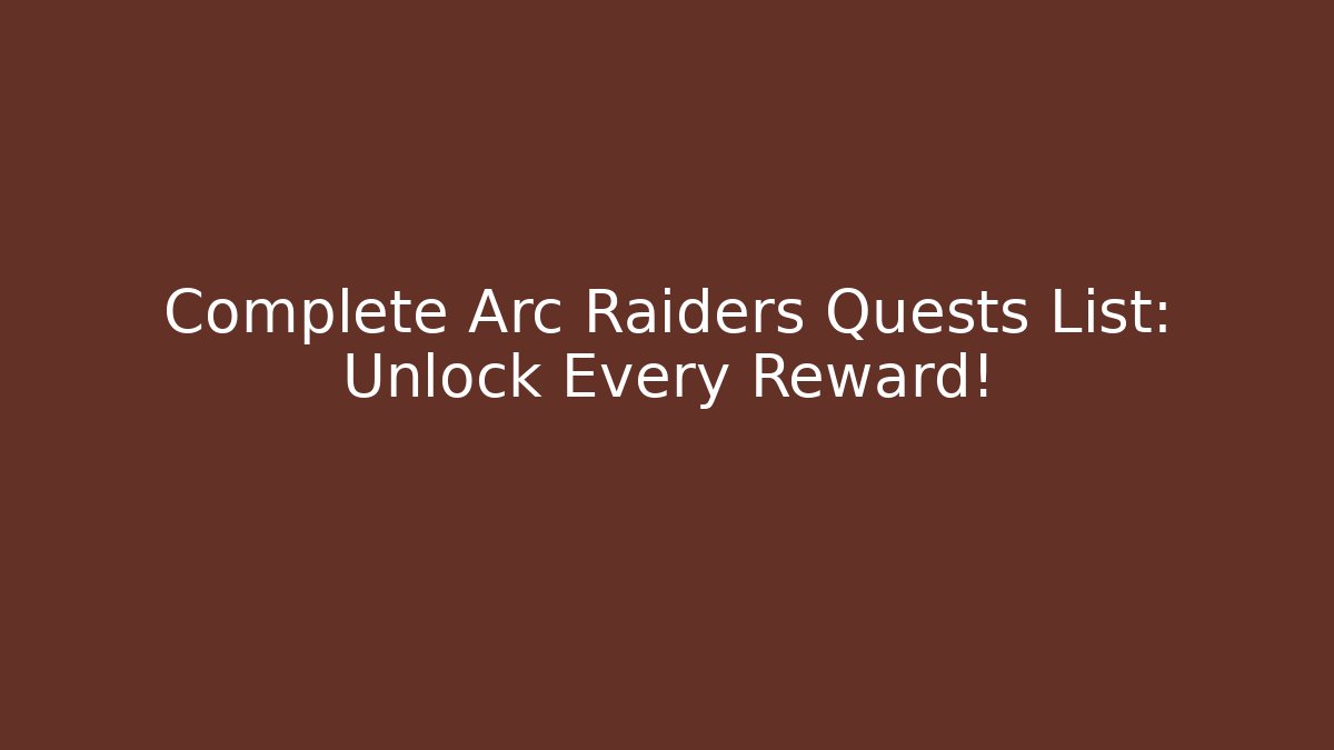 Complete Arc Raiders Quests List: Unlock Every Reward! - Critter Realm