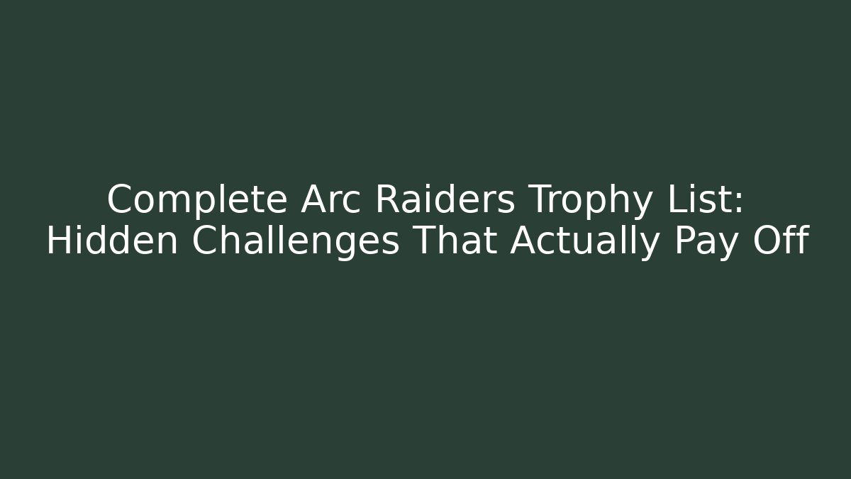 Complete Arc Raiders Trophy List: Hidden Challenges That Actually Pay Off