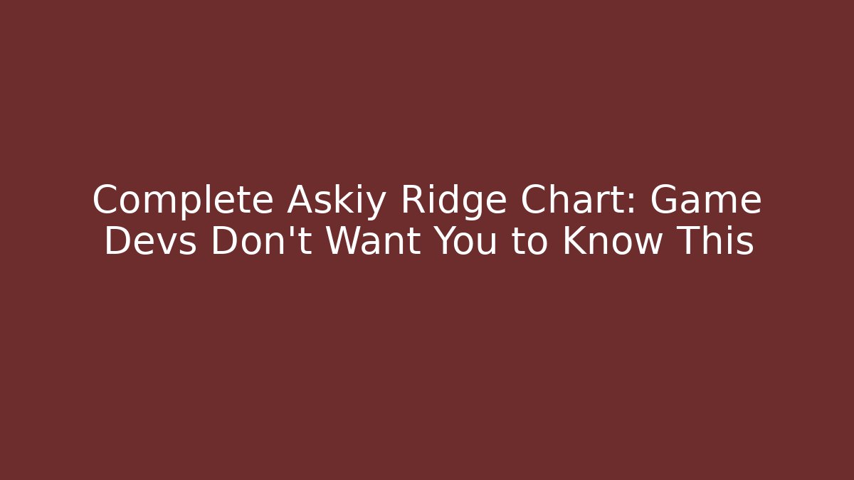 Complete Askiy Ridge Chart: Game Devs Don't Want You to Know This - Critter Realm