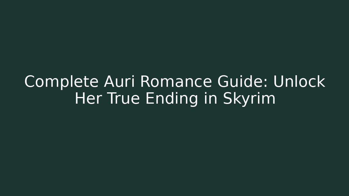 Complete Auri Romance Guide: Unlock Her True Ending in Skyrim