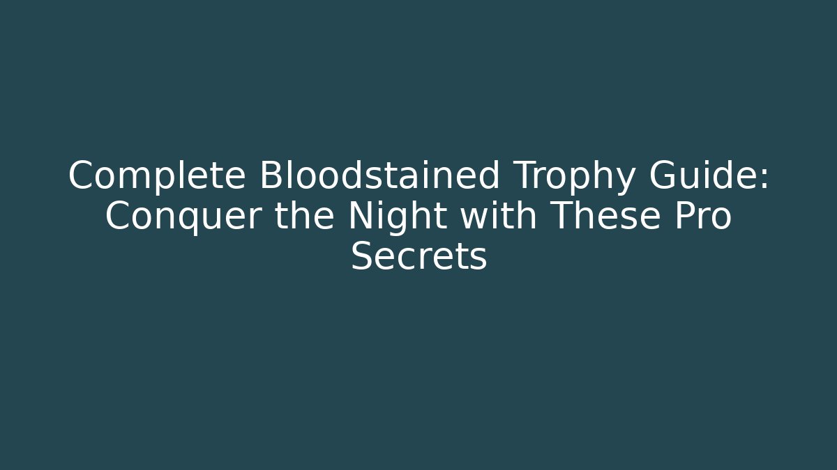 Complete Bloodstained Trophy Guide: Conquer the Night with These Pro Secrets