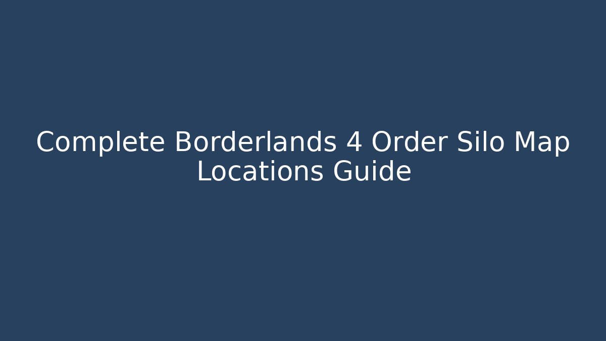 Complete Borderlands 4 Order Silo Map Locations Guide