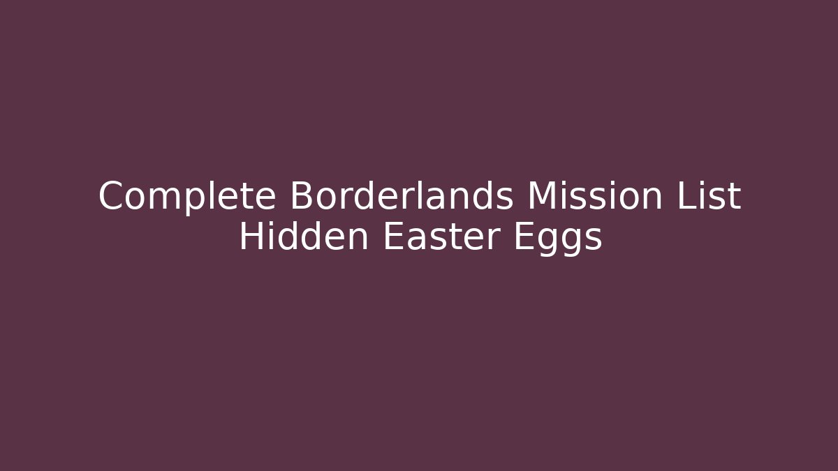 Complete Borderlands Mission List Hidden Easter Eggs - Critter Realm