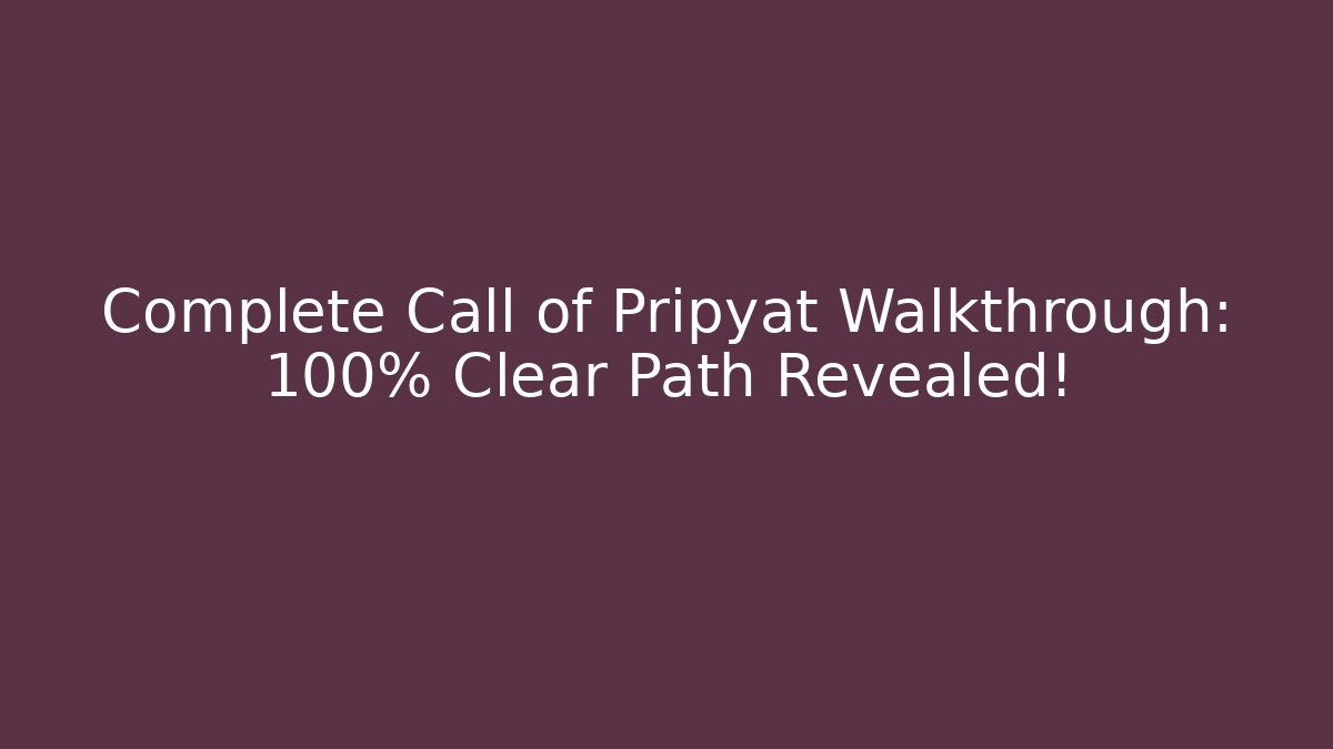 Complete Call of Pripyat Walkthrough: 100% Clear Path Revealed!