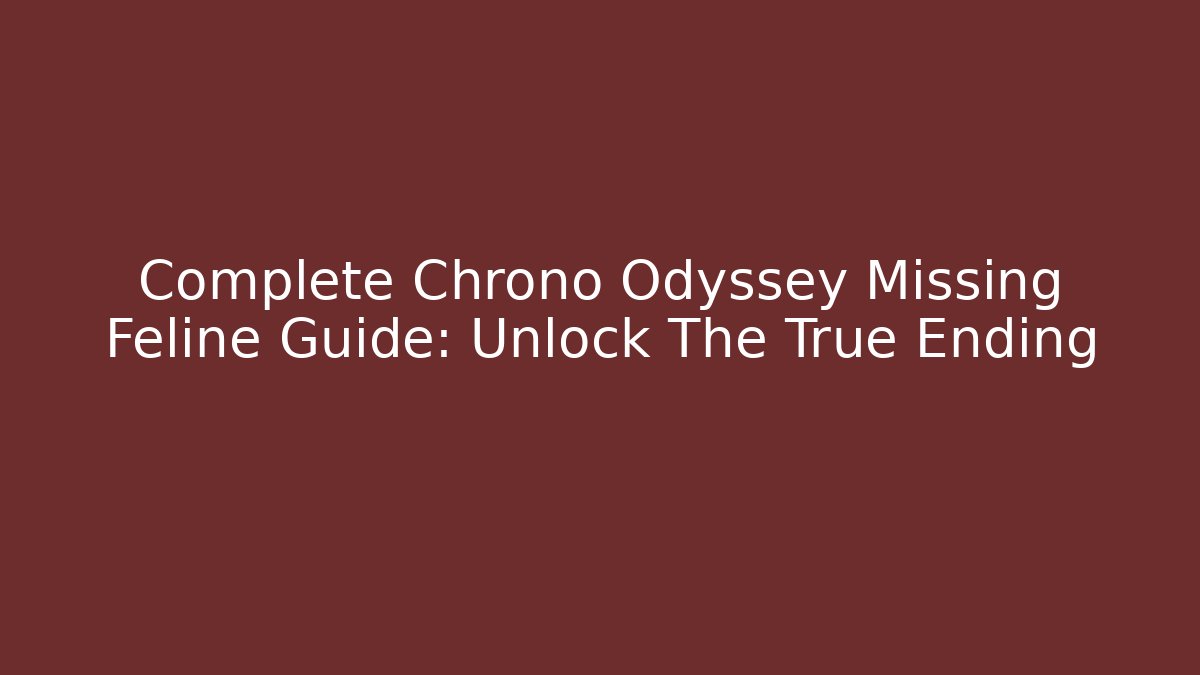 Complete Chrono Odyssey Missing Feline Guide: Unlock The True Ending