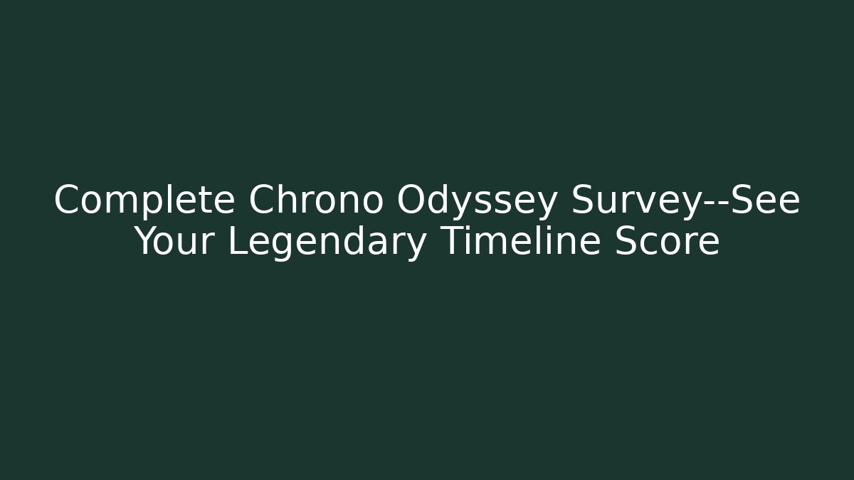 Complete Chrono Odyssey Survey—See Your Legendary Timeline Score