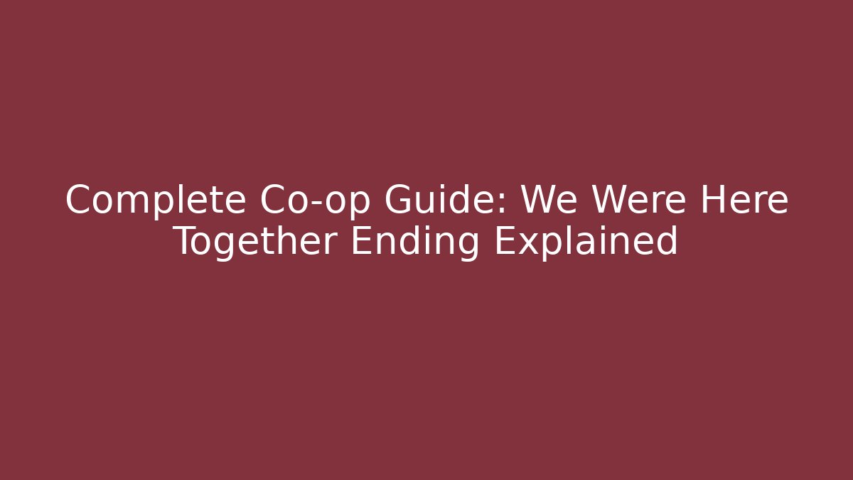 Complete Co-op Guide: We Were Here Together Ending Explained