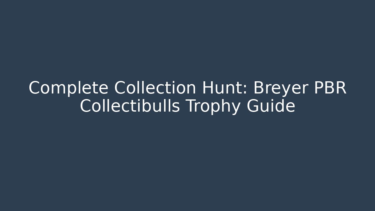 Complete Collection Hunt: Breyer PBR Collectibulls Trophy Guide