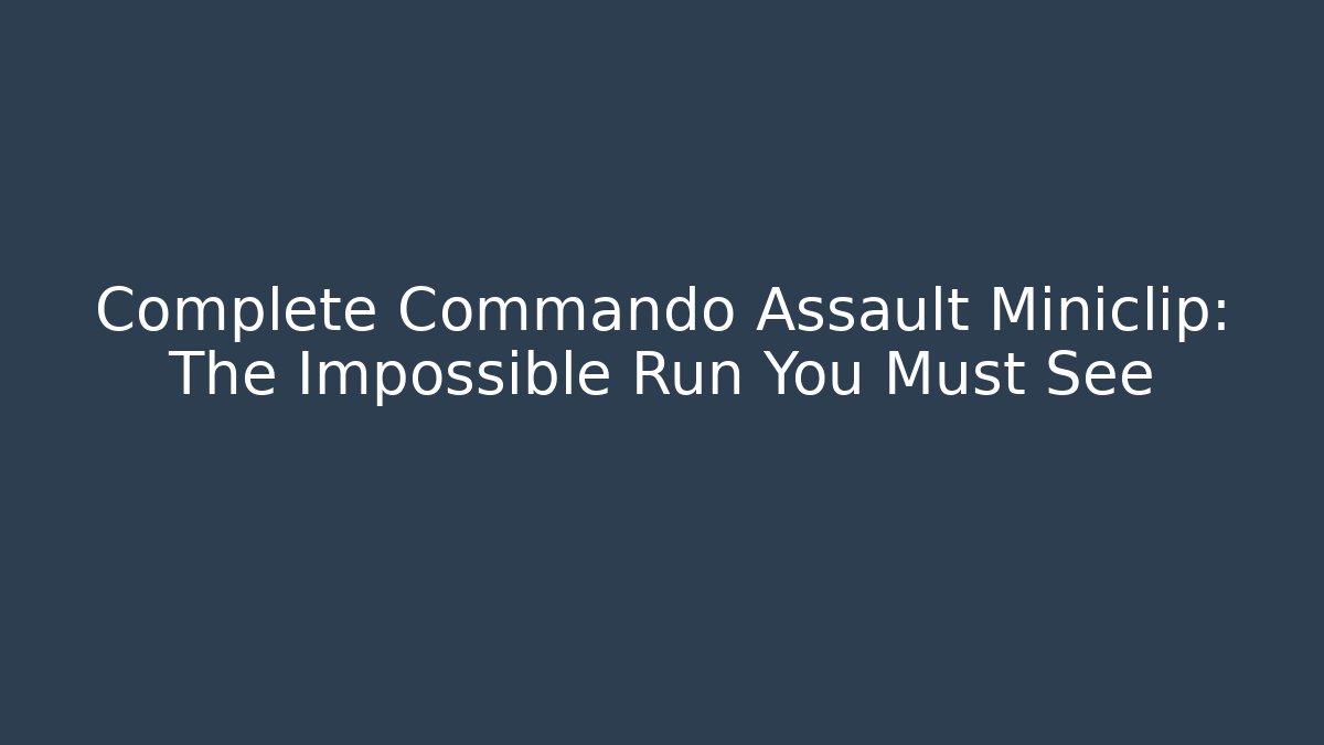 Complete Commando Assault Miniclip: The Impossible Run You Must See