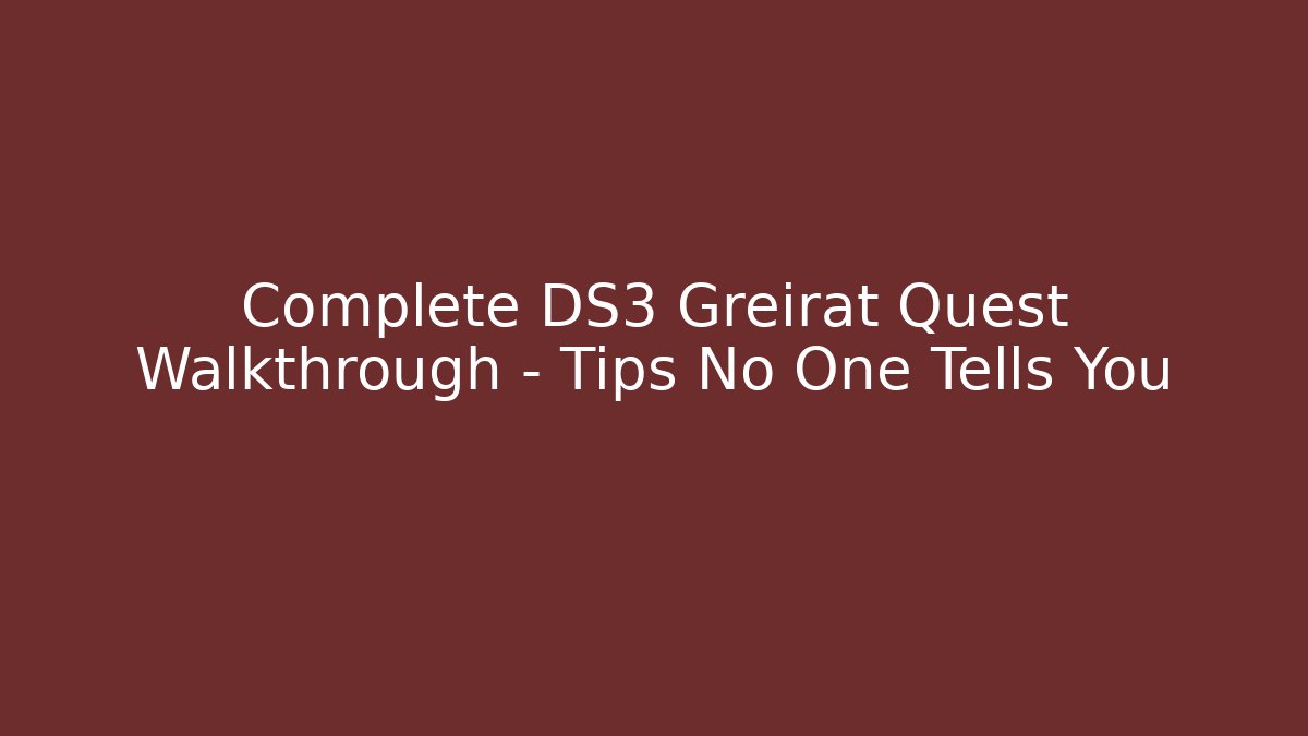 Complete DS3 Greirat Quest Walkthrough - Tips No One Tells You