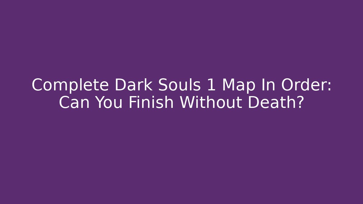 Complete Dark Souls 1 Map In Order: Can You Finish Without Death?
