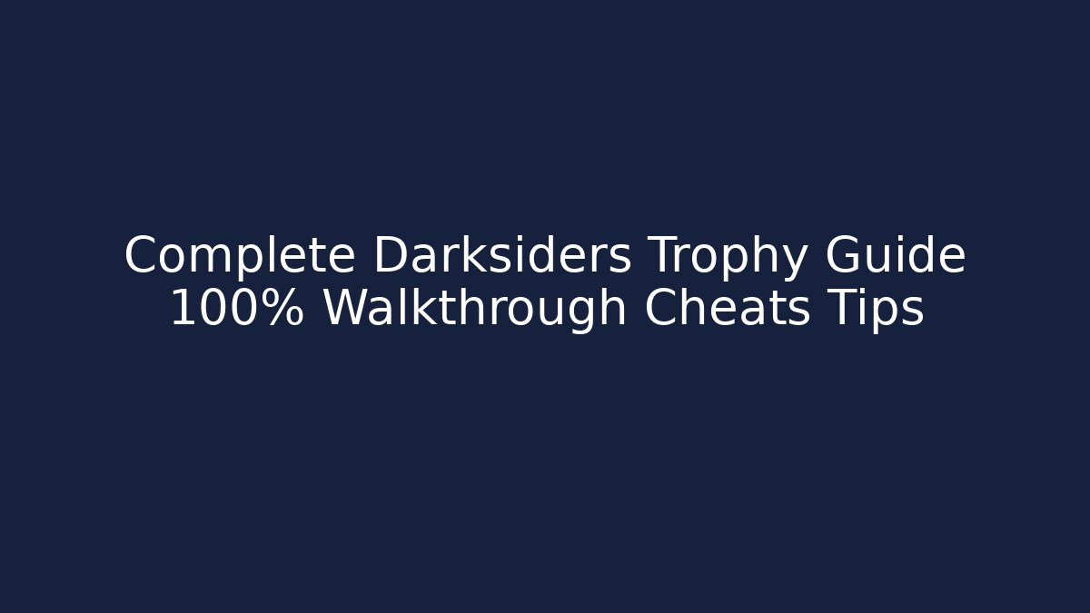 Complete Darksiders Trophy Guide 100% Walkthrough Cheats Tips - Critter Realm
