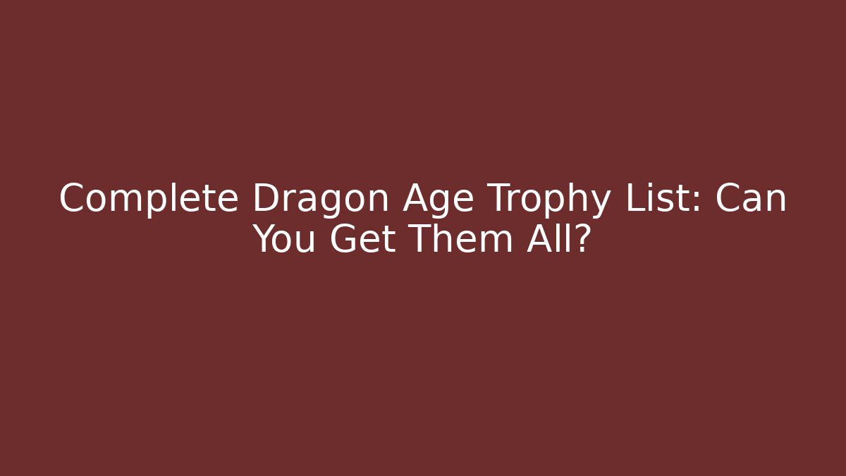 Complete Dragon Age Trophy List: Can You Get Them All?