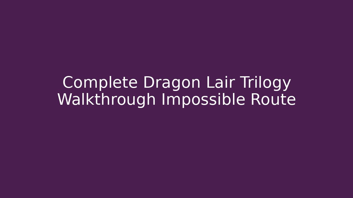 Complete Dragon Lair Trilogy Walkthrough Impossible Route