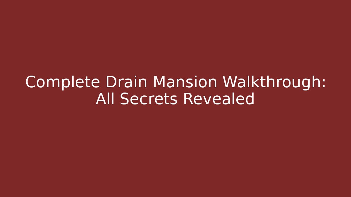 Complete Drain Mansion Walkthrough: All Secrets Revealed - Critter Realm