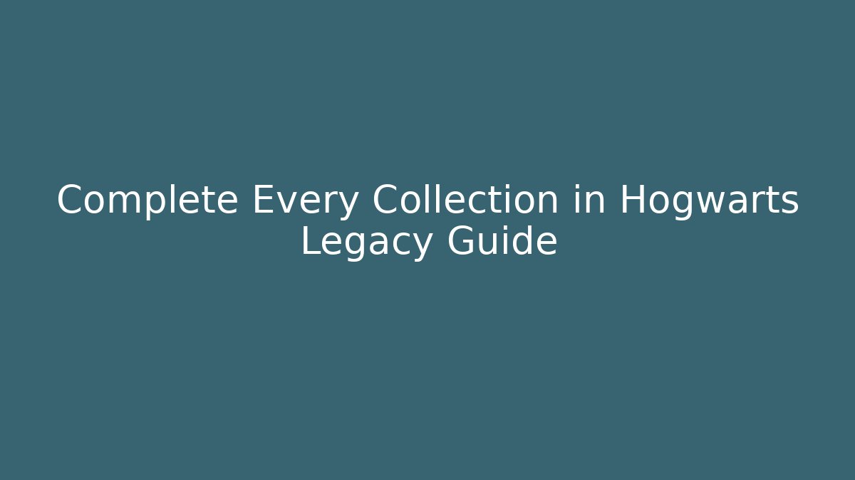 Complete Every Collection in Hogwarts Legacy Guide