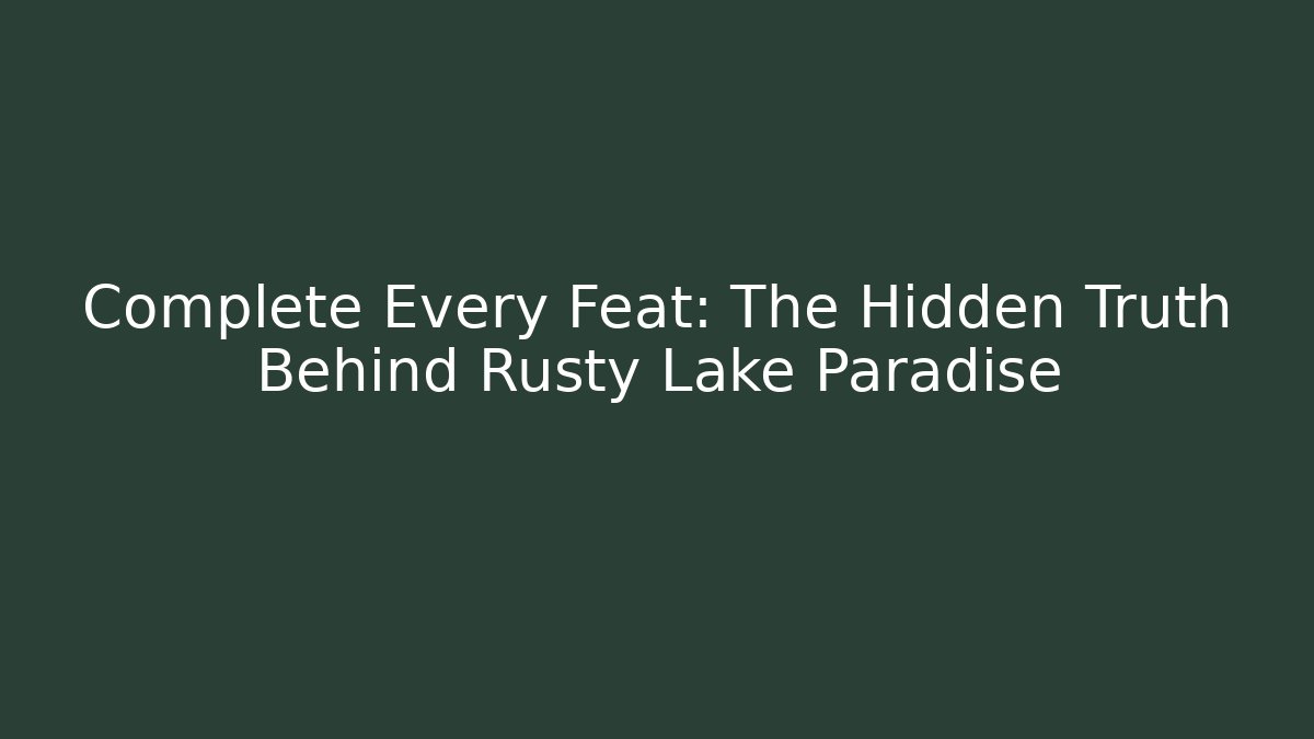 Complete Every Feat: The Hidden Truth Behind Rusty Lake Paradise