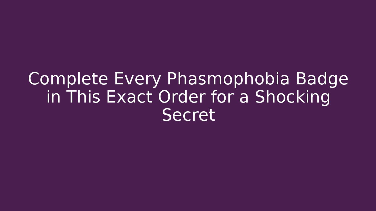 Complete Every Phasmophobia Badge in This Exact Order for a Shocking Secret