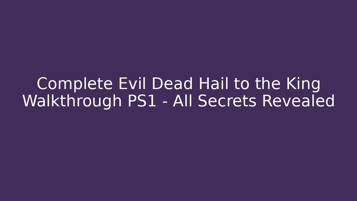 Complete Evil Dead Hail to the King Walkthrough PS1 – All Secrets Revealed