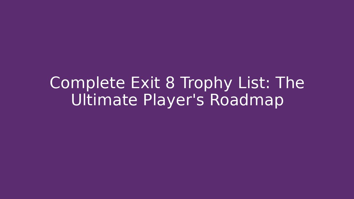 Complete Exit 8 Trophy List: The Ultimate Player's Roadmap