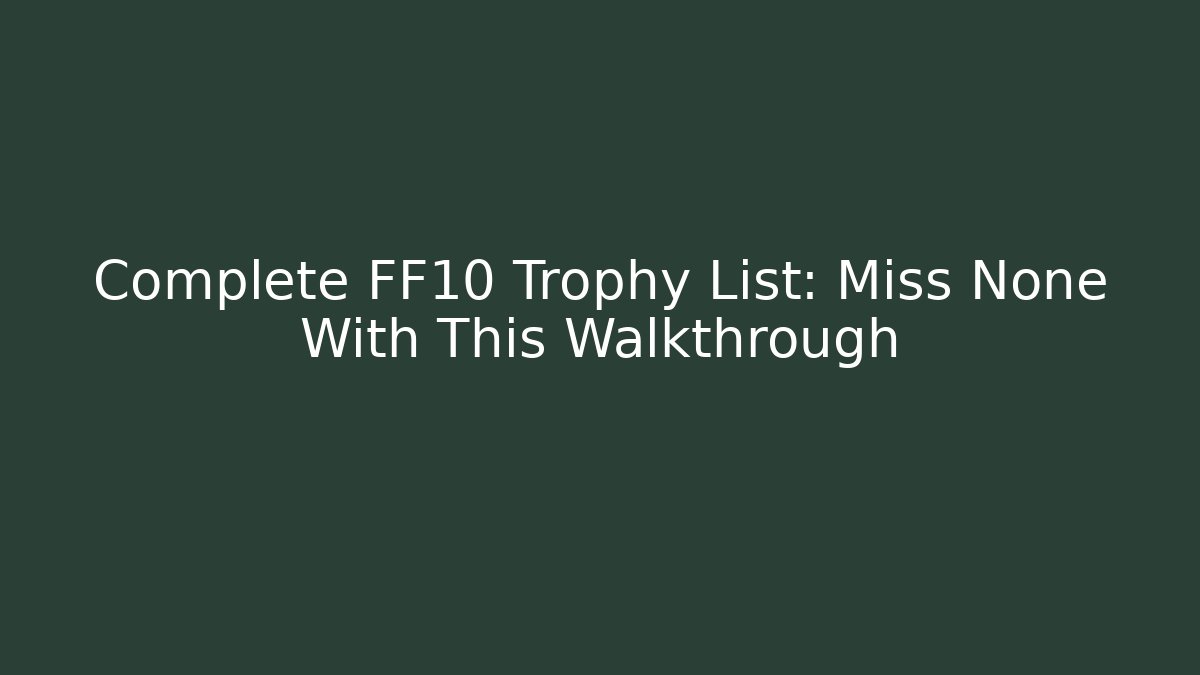 Complete FF10 Trophy List: Miss None With This Walkthrough