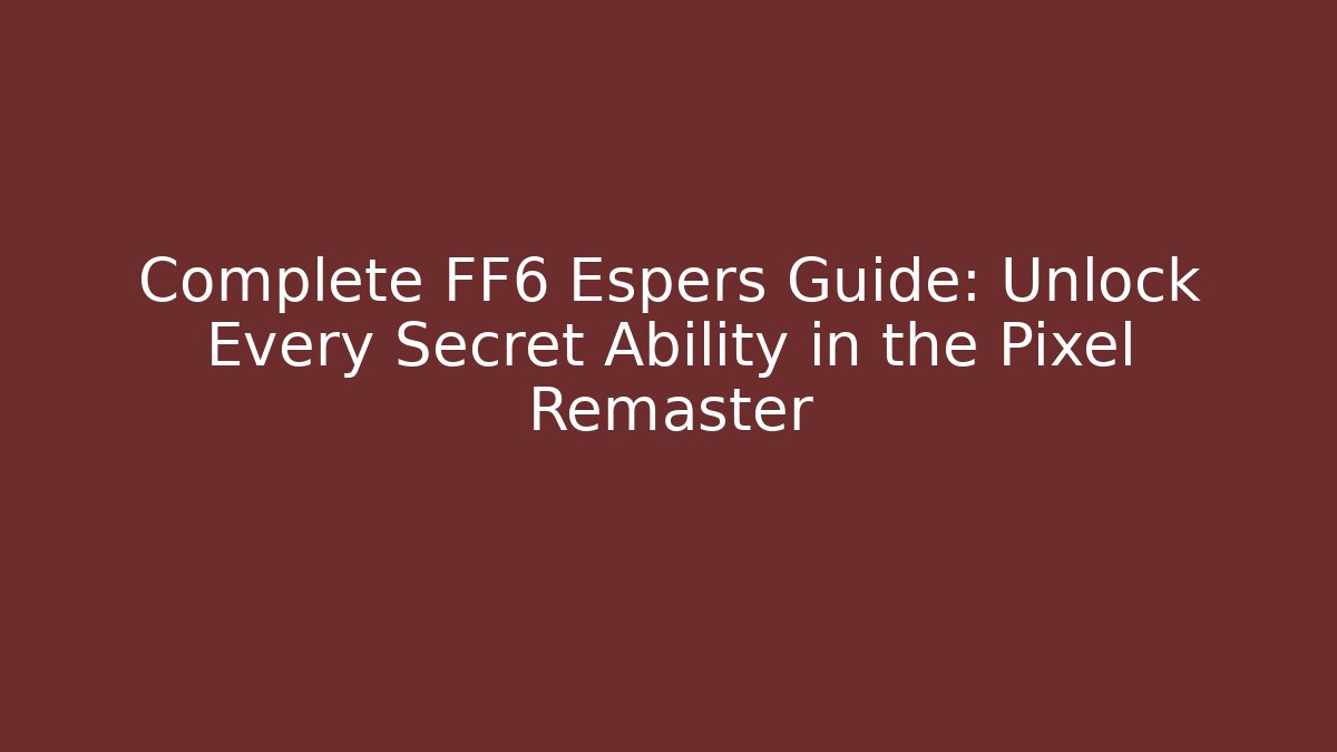 Complete FF6 Espers Guide: Unlock Every Secret Ability in the Pixel Remaster - Critter Realm