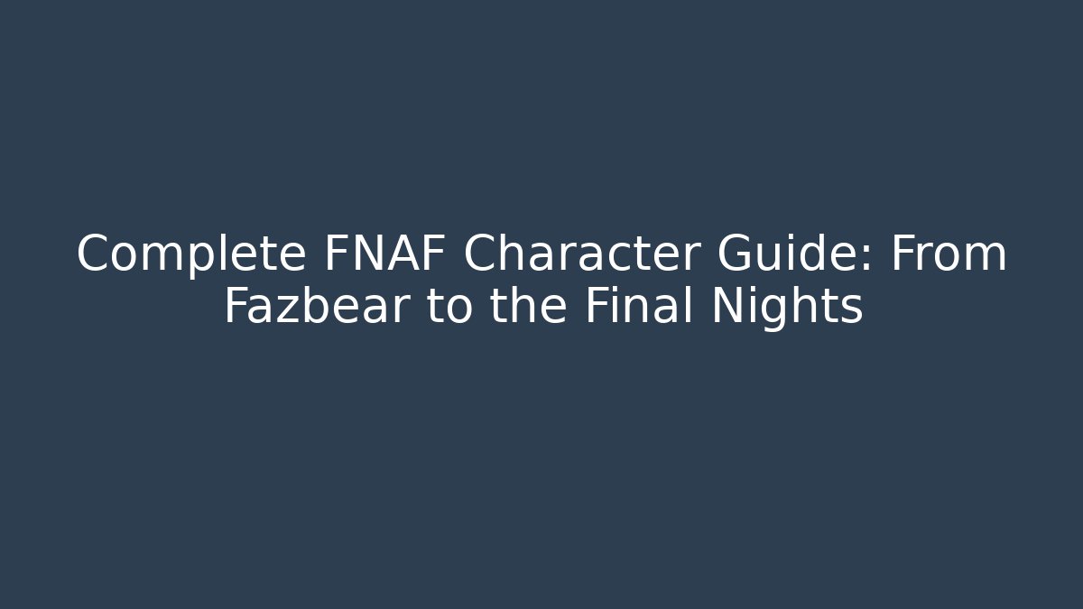 Complete FNAF Character Guide: From Fazbear to the Final Nights - Critter Realm