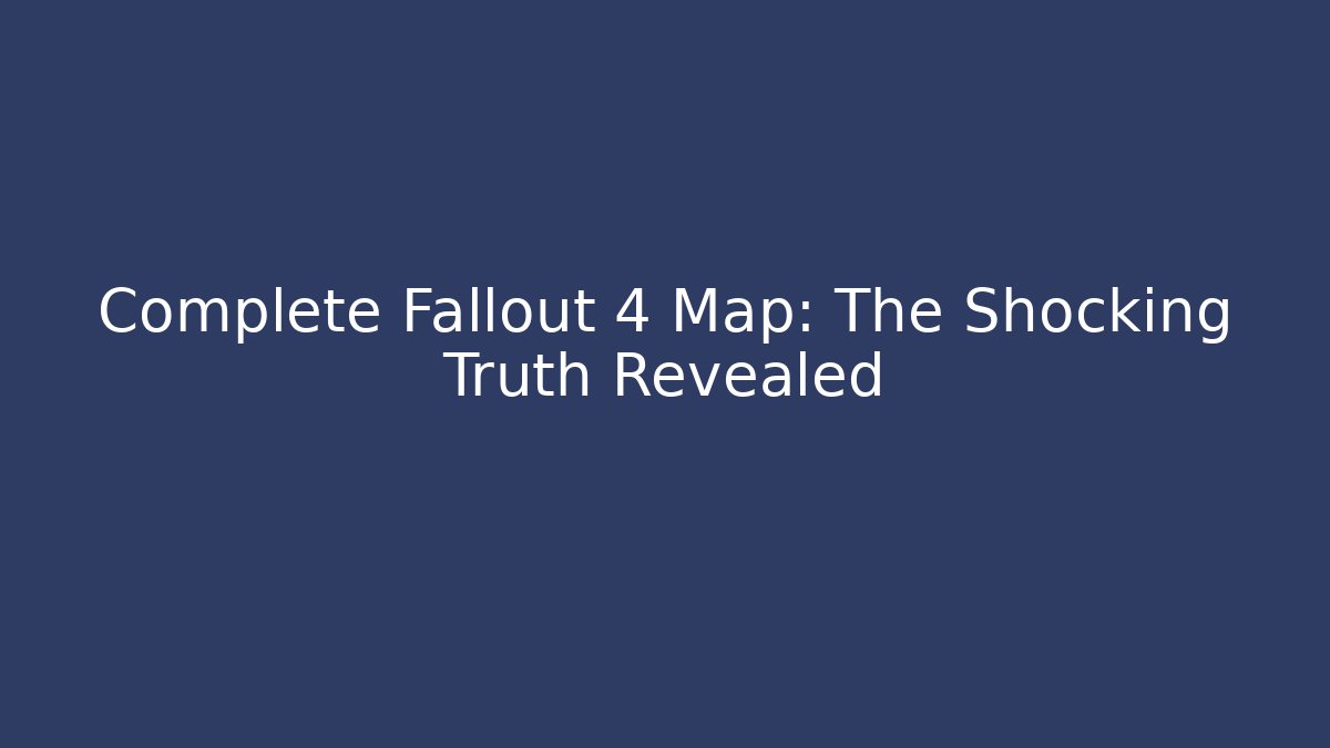 Complete Fallout 4 Map: The Shocking Truth Revealed - Critter Realm