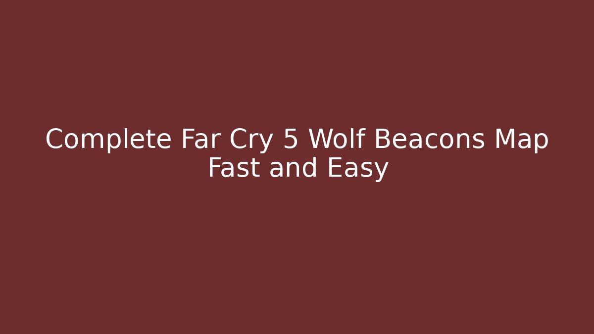 Complete Far Cry 5 Wolf Beacons Map Fast and Easy - Critter Realm