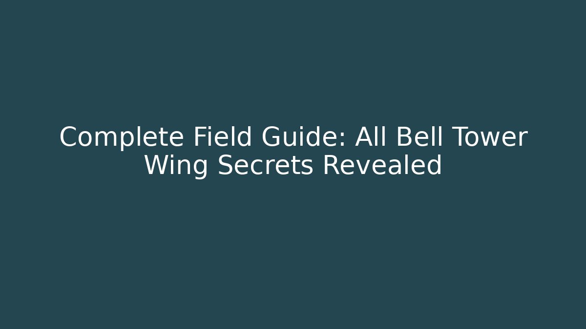 Complete Field Guide: All Bell Tower Wing Secrets Revealed