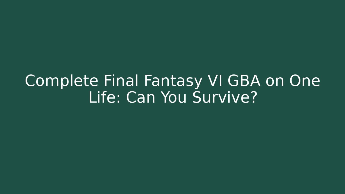 Complete Final Fantasy VI GBA on One Life: Can You Survive?