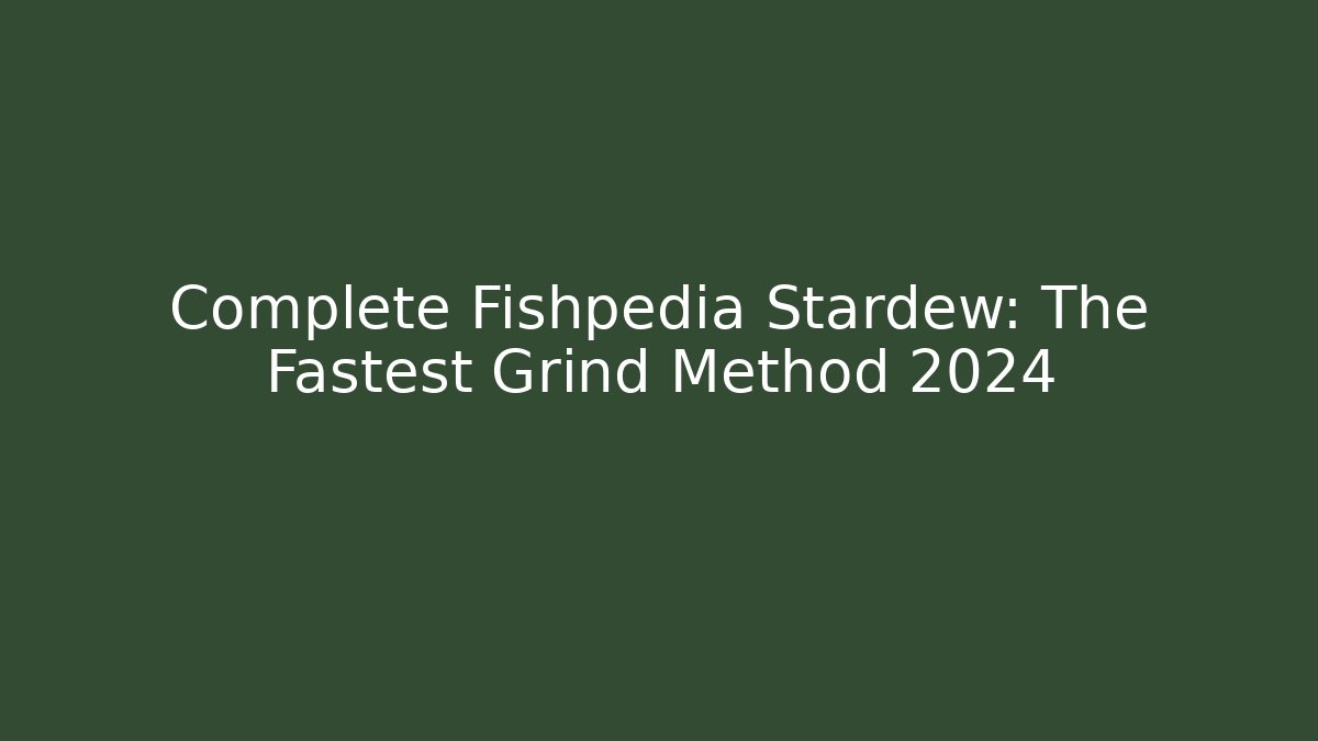 Complete Fishpedia Stardew: The Fastest Grind Method 2024 - Critter Realm