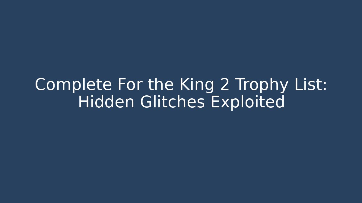 Complete For the King 2 Trophy List: Hidden Glitches Exploited
