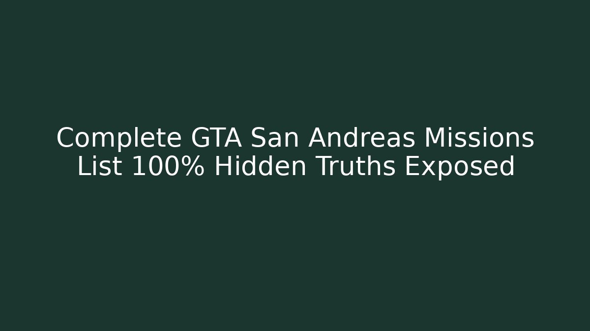 Complete GTA San Andreas Missions List 100% Hidden Truths Exposed
