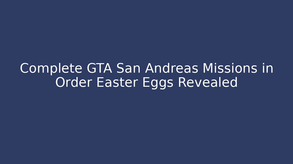 Complete GTA San Andreas Missions in Order Easter Eggs Revealed