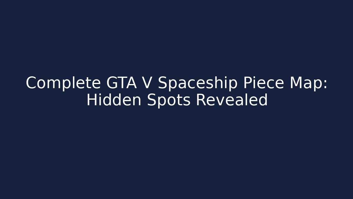Complete GTA V Spaceship Piece Map: Hidden Spots Revealed