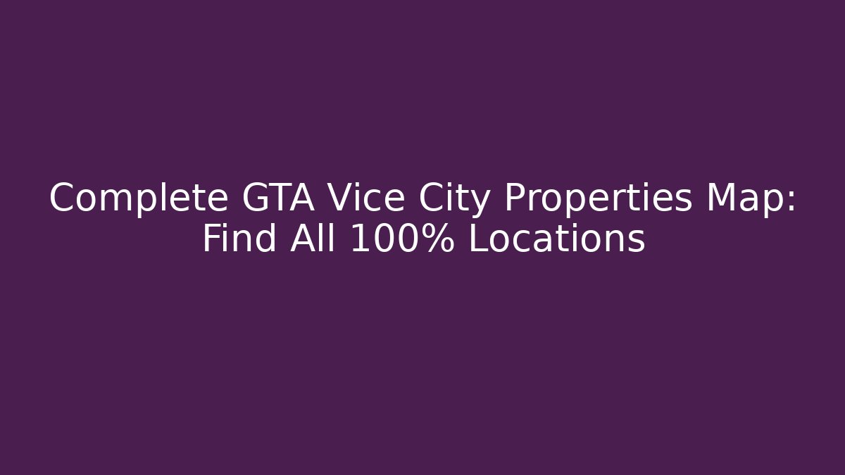 Complete GTA Vice City Properties Map: Find All 100% Locations