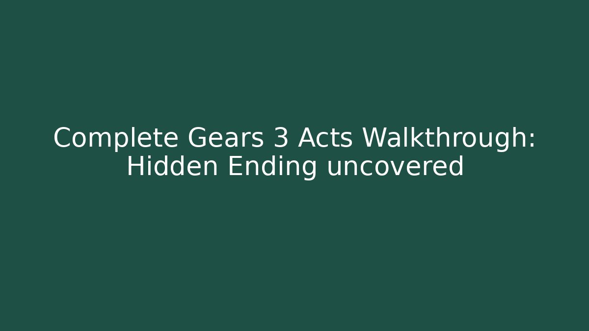 Complete Gears 3 Acts Walkthrough: Hidden Ending uncovered - Critter Realm
