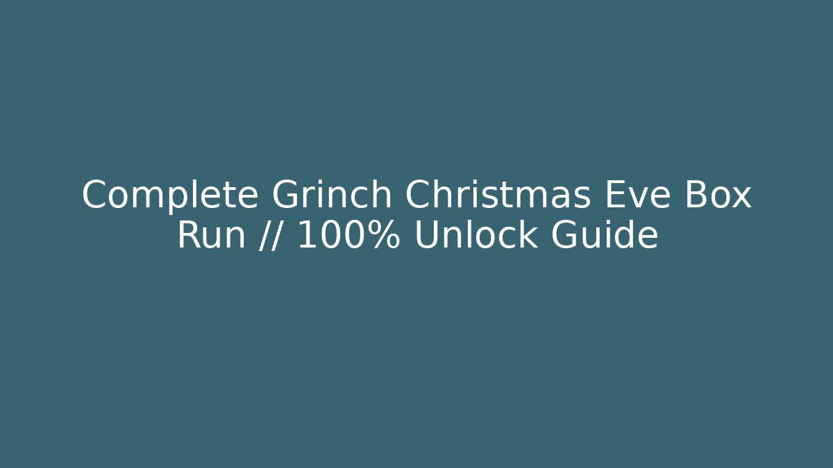 Complete Grinch Christmas Eve Box Run // 100% Unlock Guide
