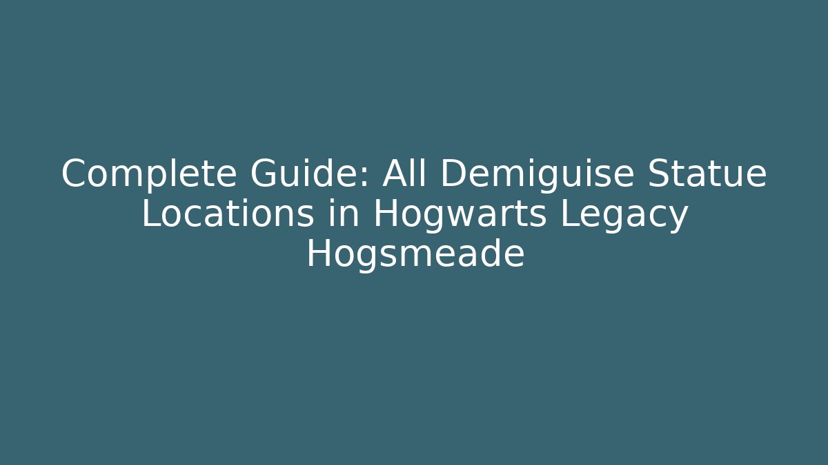 Complete Guide: All Demiguise Statue Locations in Hogwarts Legacy Hogsmeade