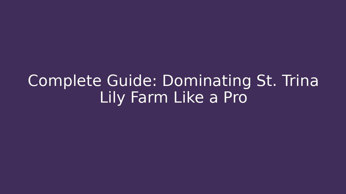 Complete Guide: Dominating St. Trina Lily Farm Like a Pro