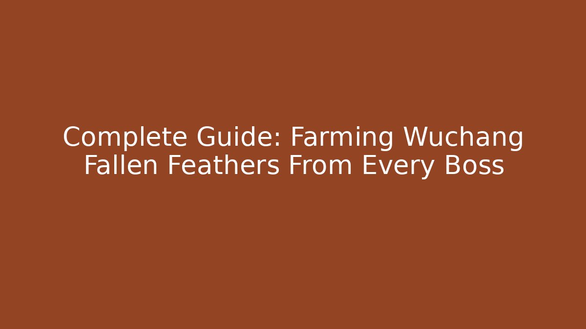 Complete Guide: Farming Wuchang Fallen Feathers From Every Boss