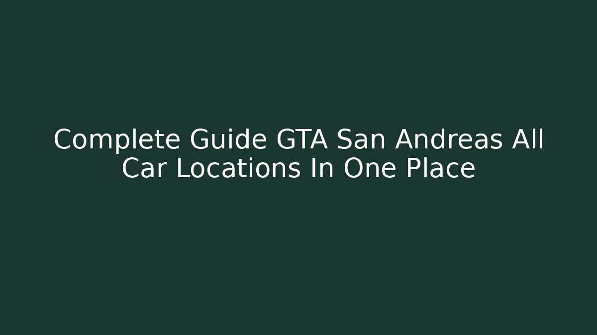 Complete Guide GTA San Andreas All Car Locations In One Place