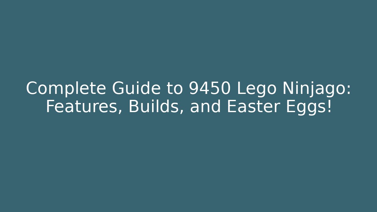 Complete Guide to 9450 Lego Ninjago: Features, Builds, and Easter Eggs! - Critter Realm